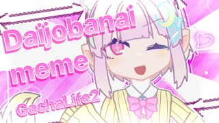 ✧ Daijobanai meme 【Gacha Life 2】 ✧ [upl. by Fremont]