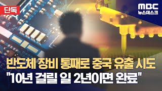 단독 반도체 장비 통째로 중국 유출 시도‥quot10년 걸릴 일 2년이면 완료quot 20231228뉴스데스크MBC [upl. by Anihcak]