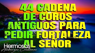 44 Cadena De Coros Antiguos Para Pedir Fortaleza Al Señor  Coritos De Fuegos Poder Y Uncion [upl. by Surbeck]