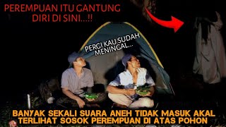 CAMPING HOROR BANYAK SEKALI SUARA ANEH YANG MENEROR TERLIHAT SOSOK PEREMPUAN YANG GANTUNG DIRI [upl. by Averir]