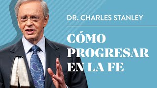 Cómo progresar en la fe – Dr Charles Stanley [upl. by Eatnuhs]