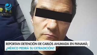 Reportan detención de Carlos Ahumada en Panamá ¿México pedirá su extradición [upl. by Anilave]