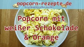 Popcorn Rezept Weiße Schokolade mit Orange [upl. by Zechariah568]