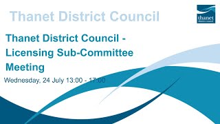 Thanet District Council  Licensing SubCommittee  24 July 2024 [upl. by Yaf399]