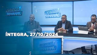 Resenha Semanal 27102024  Eleições 2024  Partidos da Oposição Protestam resultados da CNE [upl. by Feodora]