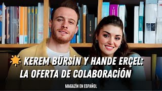 🌟 Kerem Bürsin y Hande Erçel La oferta de colaboración y la decisión de Hakan Sabanci hanker [upl. by Yager]