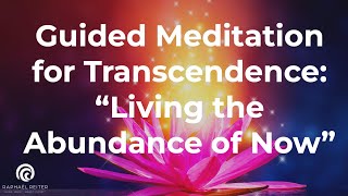 Guided Meditation for Transcendence quotLiving the Abundance of Nowquot [upl. by Inan]