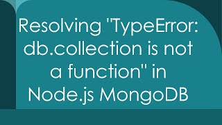 Resolving quotTypeError dbcollection is not a functionquot in Nodejs MongoDB [upl. by Harragan770]