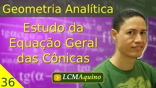 36 Estudo da Equação Geral das Cônicas  Geometria Analítica Errata vide a descrição [upl. by Enel988]