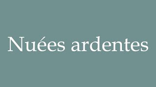 How to Pronounce Nuées ardentes Fiery clouds Correctly in French [upl. by Bud]