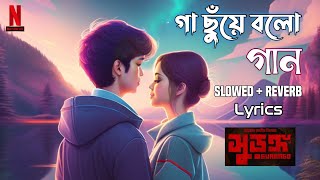 Gaa Chuye Bolo Song Slowed and Reverb and lyrics গা ছুঁয়ে বলো Surongo Movie Song [upl. by Eardnaed109]