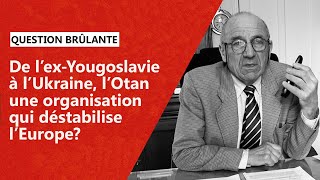 De l’exYougoslavie à l’Ukraine l’Otan une organisation qui déstabilise l’Europe [upl. by Anamuj332]