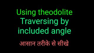 Advanced surveying Using theodolite traversing by included angles in hindi [upl. by Seiber]