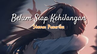 Belum Siap Kehilangan By Stevan Pasaribu  Lirik [upl. by Eiboj]