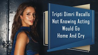 Tripti Dimri Recalls Not Knowing Acting Would Go Home And Cry  Tripti Dimri Upcoming Film [upl. by Jeth]