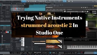 Trying Native Instruments strummed acoustic 2 In Studio One [upl. by Ondine]