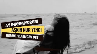 Aşkın Nur Yengi ft Dj Engin Dee  Ay İnanmıyorum  Remix [upl. by Ocsirf604]