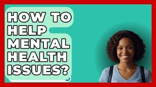 How To Help Mental Health Issues  InsuranceGuide360com [upl. by Torrin]