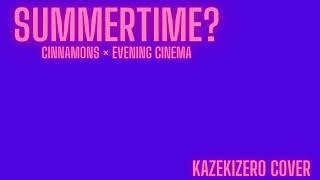 SUMMERTIME  Cinnamons x Evening Cinema【Covered by KazekiZero】 [upl. by Aseretairam]