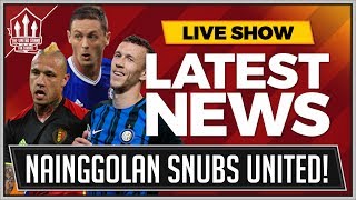 NAINGGOLAN To MANCHESTER UNITED OVER MATIC amp PERISIC TO MAN UTD ON MUFC Transfer News [upl. by Dawna395]