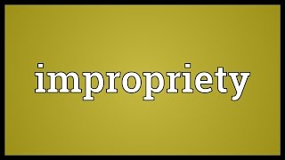 Impropriety Meaning [upl. by Enelrats]