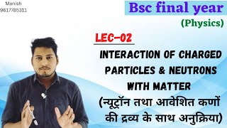 Interaction of charged particles and Neutrons with Matter Nuclear Physics Bsc final year [upl. by Andris]