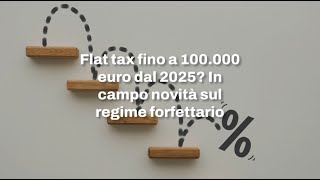 Flat tax fino a 100000 euro dal 2025 In campo novità sul regime forfettario [upl. by Daugherty41]