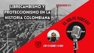 Librecambismo y proteccionismo en la historia colombiana El Golpe Podcast 1 [upl. by Laen]