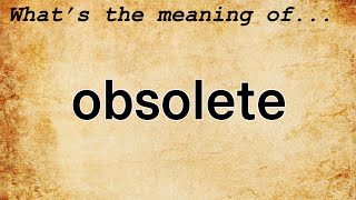 Obsolete Meaning  Definition of Obsolete [upl. by Ainaznat]