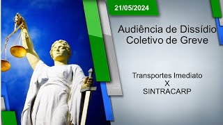 Audiência de Dissídio Coletivo de Greve  Transportes Imediato x SINTRACARP 21052024  16h00 [upl. by Aroel]