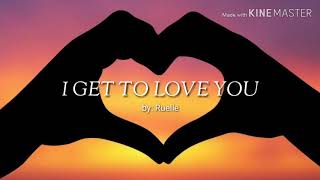 I GET TO LOVE YOU  By Ruelle Lyrics [upl. by Cerell]