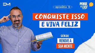 CONQUISTE ISSO E VIVA FELIZ  SÉRIE RENOVE SUA MENTE  PENSE E ORE [upl. by Ardnaet]