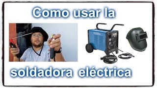 Como usar la soldadora eléctrica Como soldar con electrodo [upl. by Rednaxela]