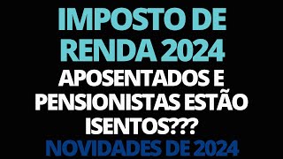 IMPOSTO DE RENDA 2024 IDOSOS E APOSENTADOS ESTARÃO ISENTOS AO FAZER A DECLARAÇÃO EM 2024 ATENÇÃO [upl. by Yanat88]