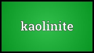 Kaolinite Meaning [upl. by Kynthia]