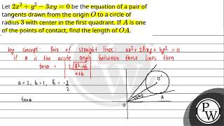 Let2x2y23xy0 be the equation of a pair of tangents drawn from the originO to a circle of radi [upl. by Landis209]