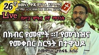 26ኛ ዘመኑን ዋጁ  ስንሞት ያለን ክብርና አገናነዛችን ከነ ፍትሀታችን [upl. by Linc]