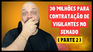 30 Milhões para contratação de Vigilante no Senado Parte 2 [upl. by Leahcin]