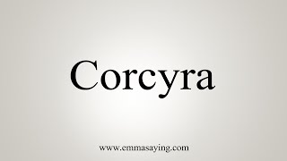 How To Say Corcyra [upl. by Cosenza]