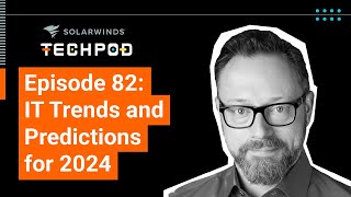 IT Trends and Predictions for 2024 — SolarWinds TechPod 082 [upl. by Bruell573]