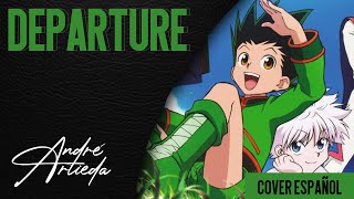 Hunter X Hunter OP 1  DEPARTURE  André  A Cover Español Latino [upl. by Debi508]