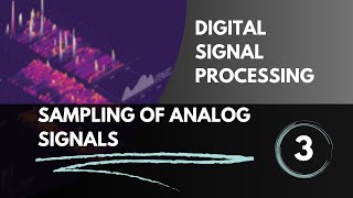 Sampling of Analog Signals  Lecture 3  Digital Signal Processing [upl. by Aurel]