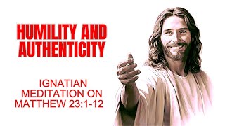 Humility and Authenticity  Ignatian Meditation on Matthew 231–12 [upl. by Nnylrac]