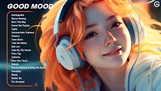 Good mood😎Chill songs making your day that much better  Positive Feelings and Energy [upl. by Rollin]