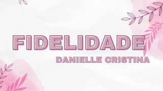 FIDELIDADE  DANIELLE CRISTINA  VOZ amp LETRA [upl. by Jayme]