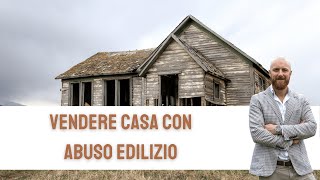 🟠 Abuso Edilizio Ecco come Vendere Casa ⚫️ [upl. by Komarek44]