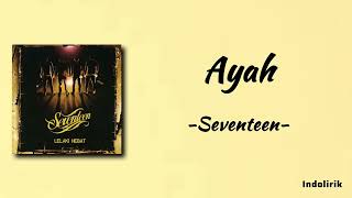 Ayah  Seventeen  Lirik Lagu [upl. by Baudin]