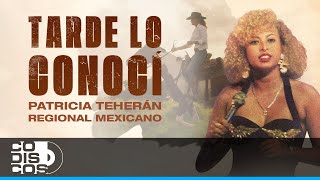 Tarde Lo Conocí Regional Mexicano Patricia Teherán  Video Oficial [upl. by Tennek]