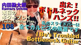 【出た！ボトルネックハンズ】全てカルピスの瓶首です。Muddy Waters「I Be’s Troubled」Slide Guitar／内田勘太郎本日のギタープレイ108 KantaroUchida [upl. by Nitsyrc]