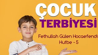 Çocuk Terbiyesi  5 Hutbe  Fethullah Gülen Hocaefendi [upl. by Robb]